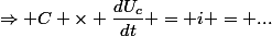 \Rightarrow C \times \dfrac{dU_c}{dt} = i = ...