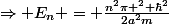 \Rightarrow E_{n} = \frac{n^2\pi ^2\displaystyle \hbar^2}{2a^2m}