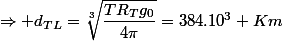 \Rightarrow d_{TL}=\sqrt[3]{\dfrac{TR_{T}g_{0}}{4\pi}}=384.10^{3} Km