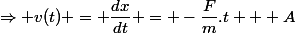 \Rightarrow v(t) = \dfrac{dx}{dt} = -\dfrac{F}{m}.t + A