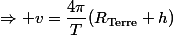 \Rightarrow v=\dfrac{4\pi}{T}(R_{\text{Terre}}+h)