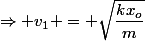\Rightarrow v_1 = \sqrt{\dfrac{kx_o}{m}}