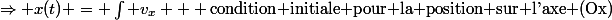 \Rightarrow x(t) = \int v_x + \text{condition initiale pour la position sur l'axe (Ox)}