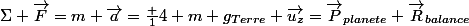 \Sigma \vec{F}=m \vec{a}=\frac 14 m g_{Terre} \vec{u_z}=\vec{P}_{planete}}+\vec{R}_{balance}