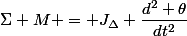 \Sigma M = J_{\Delta} \dfrac{d^2 \theta}{dt^2}