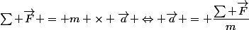 \Sum \vec{F} = m \times \vec{a} \Leftrightarrow \vec{a} = \dfrac{\Sum \vec{F}}{m}