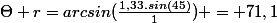 \Theta r=arcsin(\frac{1,33.sin(45)}{1}) = 71,1