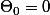 \Theta_0=0