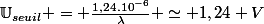 \U_{seuil} = \frac{1,24.10^{-6}}{\lambda} \simeq 1,24 V