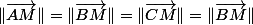 \Vert\overrightarrow{AM}\Vert=\Vert\overrightarrow{BM}\Vert=\Vert\overrightarrow{CM}\Vert=\Vert\overrightarrow{BM}\Vert