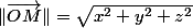 \Vert\overrightarrow{OM}\Vert=\sqrt{x^{2}+y^{2}+z^{2}}