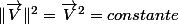 \Vert\overrightarrow{V}\Vert^{2}=\overrightarrow{V}^{2}=constante