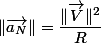\Vert\overrightarrow{a_{N}}\Vert=\dfrac{\Vert\overrightarrow{V}\Vert^{2}}{R}