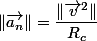 \Vert\overrightarrow{a_{n}}\Vert=\dfrac{\Vert\overrightarrow{v}^{2}\Vert}{R_{c}}