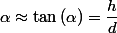 \alpha\approx\tan\left(\alpha\right)=\dfrac{h}{d}
