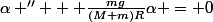 \alpha '' + \frac{mg}{(M+m)R}\alpha = 0