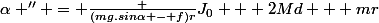 \alpha '' = \frac {(mg.sin\alpha - f)r}{J_0 + 2Md + mr}