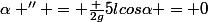 \alpha '' = \frac {2g}{5l}cos\alpha = 0