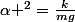 \alpha ^2=\frac{k}{mg}