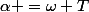 \alpha =\omega T