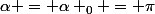 \alpha = \alpha _0 = \pi