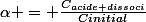 \alpha = \frac{C_{acide dissoci}}{C{initial}}