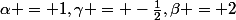 \alpha = 1,\ \gamma = -\frac{1}{2},\ \beta = 2