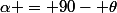 \alpha = 90- \theta