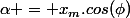 \alpha = x_m.cos(\phi)
