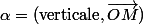 \alpha=(\text{verticale},\vec{OM})