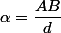 \alpha=\dfrac{AB}{d}