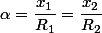 \alpha=\dfrac{x_{1}}{R_{1}}=\dfrac{x_{2}}{R_{2}}