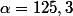 \alpha=125,3