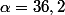 \alpha=36,2