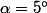\alpha=5^\circ