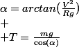 \alpha=arctan(\frac{V^2}{Rg})\\
 \\ T=\frac{mg}{\cos(\alpha)}\\