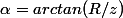 \alpha=arctan(R/z)