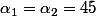 \alpha_1=\alpha_2=45