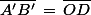 \bar{A'B'}\,=\,\bar{OD}