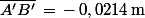 \bar{A'B'}\,=\,-\,0,0214\,\rm{m}