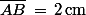 \bar{AB}\,=\,2\,\rm{cm}