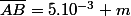 \bar{AB}=5.10^{-3} m