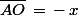 \bar{AO}\,=\,-\,x
