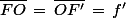 \bar{FO}\,=\,\bar{OF'}\,=\,f'