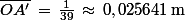 \bar{OA'}\,=\,\frac{1}{39}\,\approx\,0,025641\,\rm{m}