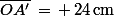 \bar{OA'}\,=\,+\,24\,\rm{cm}