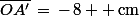 \bar{OA'}\,=\,-\,8  \,\rm{cm}