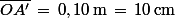 \bar{OA'}\,=\,0,10\,\rm{m}\,=\,10\,\rm{cm}