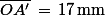 \bar{OA'}\,=\,17\,\rm{mm}