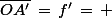 \bar{OA'}\,=\,f'\,=\,+\;100\;\rm{mm}